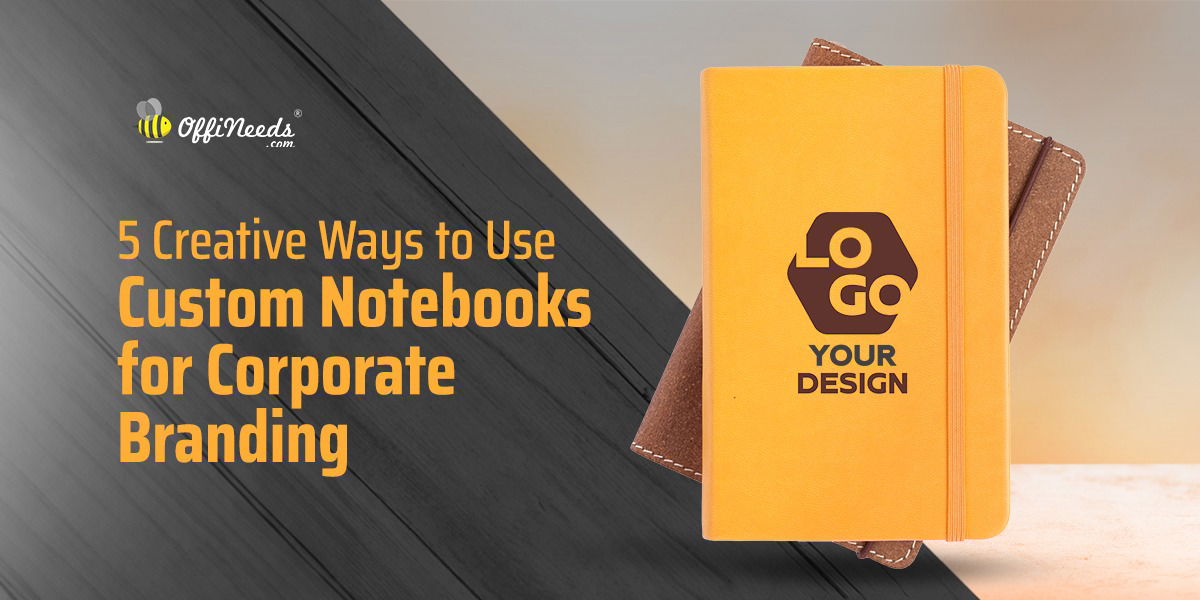 5 Creative Ways to Use Custom Notebooks for Corporate Branding